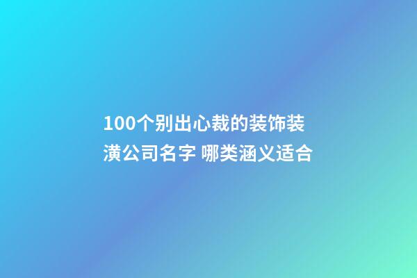 100个别出心裁的装饰装潢公司名字 哪类涵义适合-第1张-公司起名-玄机派